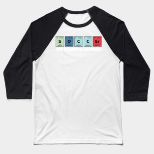 Soccer The Essential Element Periodic Table Funny Science Baseball T-Shirt